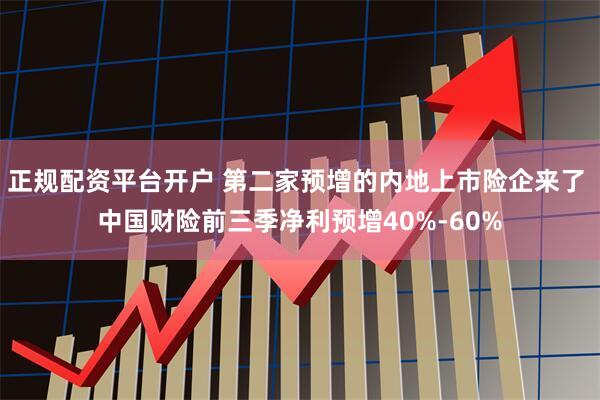 正规配资平台开户 第二家预增的内地上市险企来了 中国财险前三季净利预增40%-60%